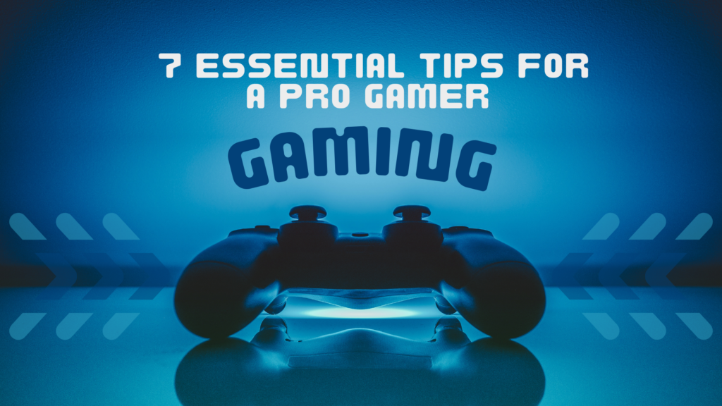 7 Essential Tips for a Pro Gamer